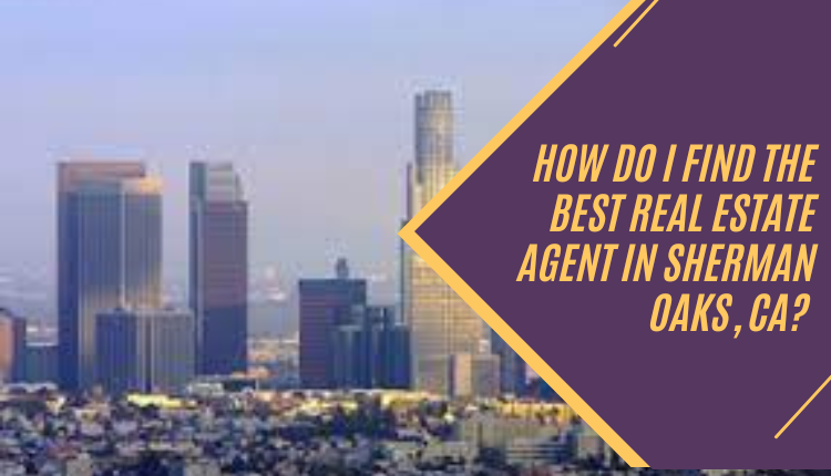 How do I find the best real estate agent in Sherman Oaks CA