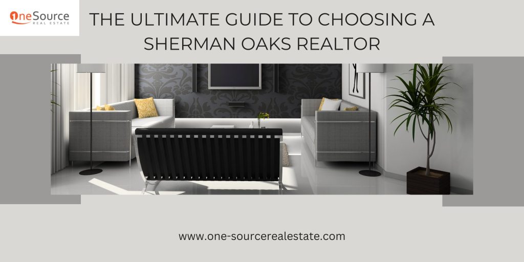The Ultimate Guide to Choosing a Sherman Oaks Realtor